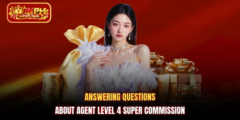 Answering questions about agent level 4 super commission