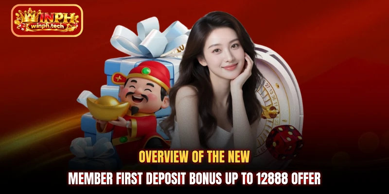 Overview of the New member first deposit bonus up to 12888 offer