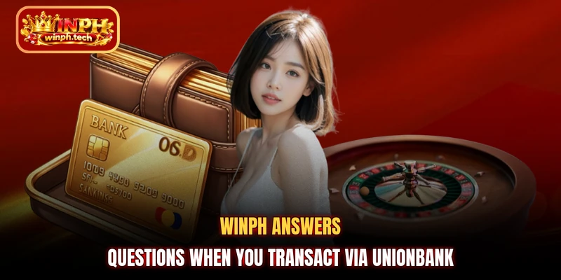 WINPH answers questions when you transact via UnionBank